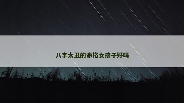 八字太丑的命格女孩子好吗
