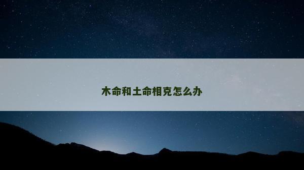 木命和土命相克怎么办