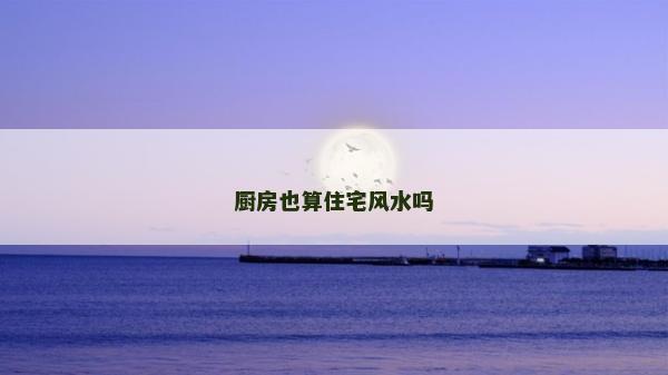 厨房也算住宅风水吗