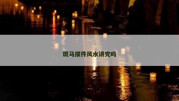 斑马摆件风水讲究吗