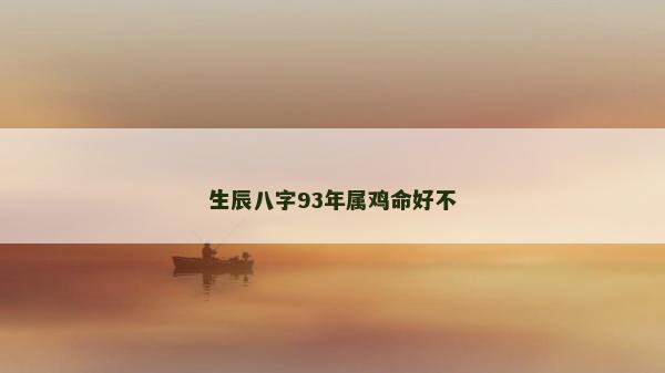生辰八字93年属鸡命好不