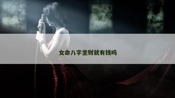 女命八字坐财就有钱吗