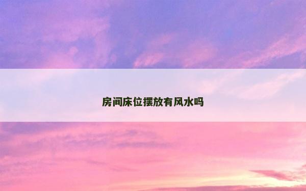 房间床位摆放有风水吗
