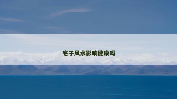 宅子风水影响健康吗