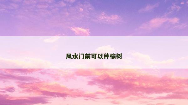 风水门前可以种榆树