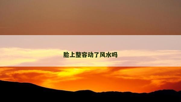 脸上整容动了风水吗