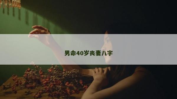 男命40岁丧妻八字