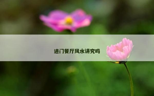 进门餐厅风水讲究吗