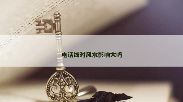 电话线对风水影响大吗