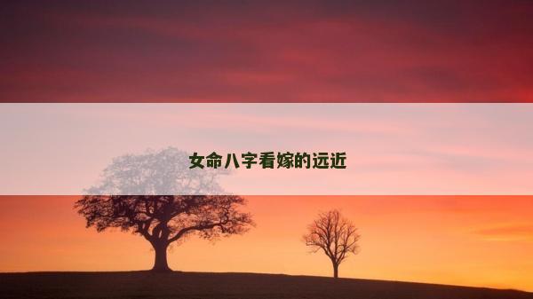 女命八字看嫁的远近
