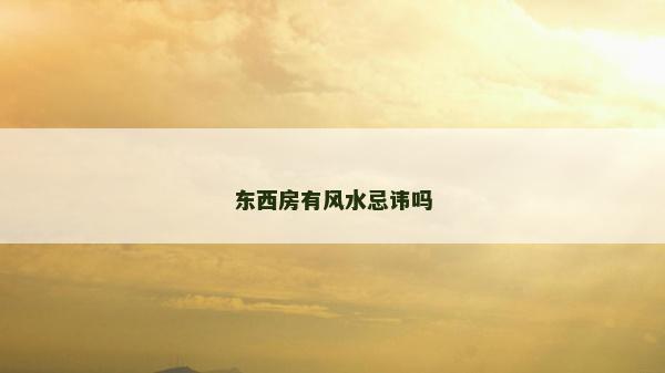 东西房有风水忌讳吗