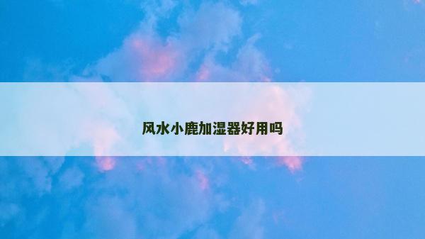 风水小鹿加湿器好用吗