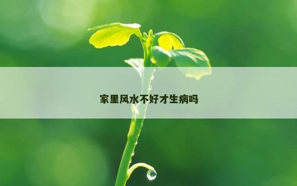 家里风水不好才生病吗