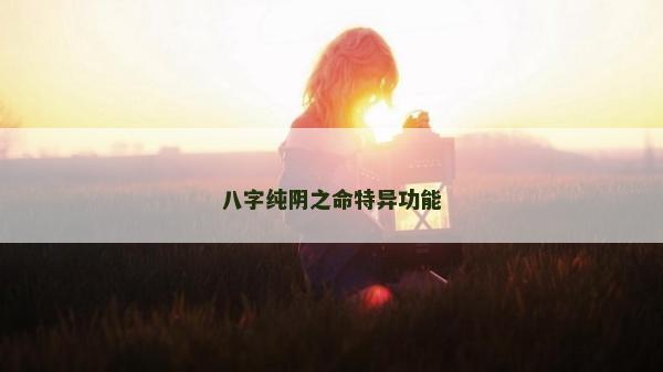 八字纯阴之命特异功能
