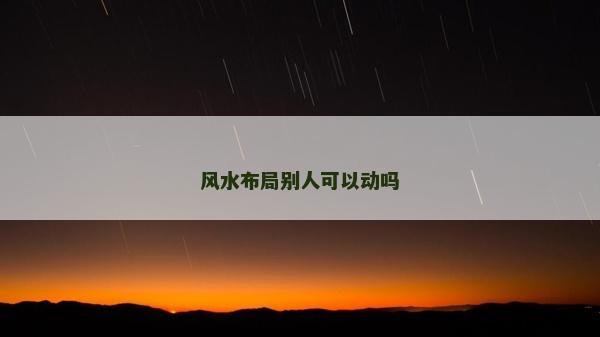 风水布局别人可以动吗