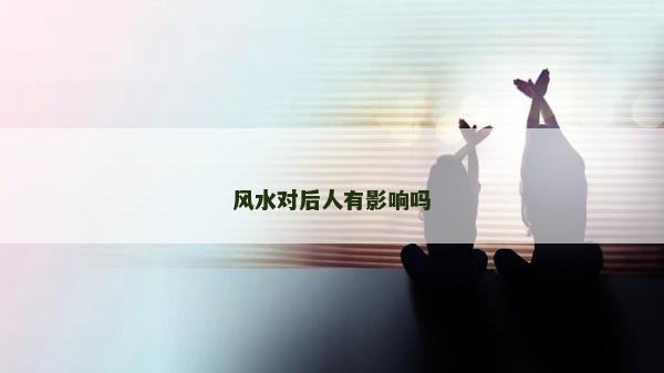 风水对后人有影响吗