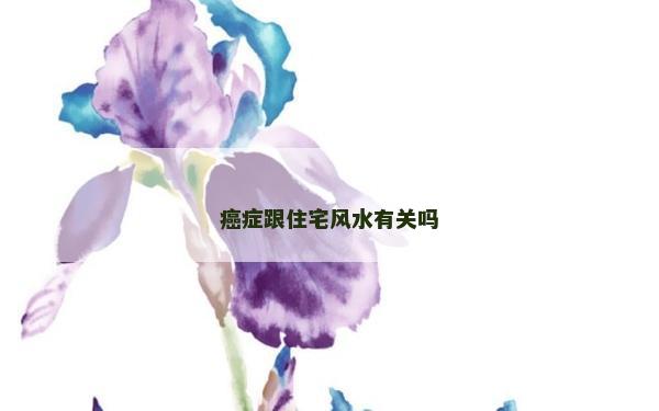 癌症跟住宅风水有关吗