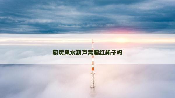 厨房风水葫芦需要红绳子吗