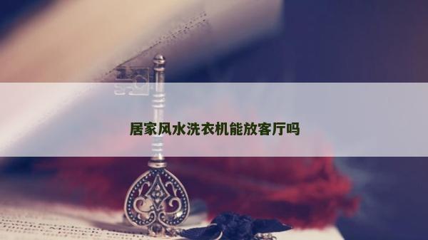 居家风水洗衣机能放客厅吗