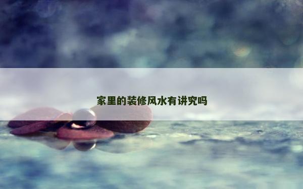 家里的装修风水有讲究吗