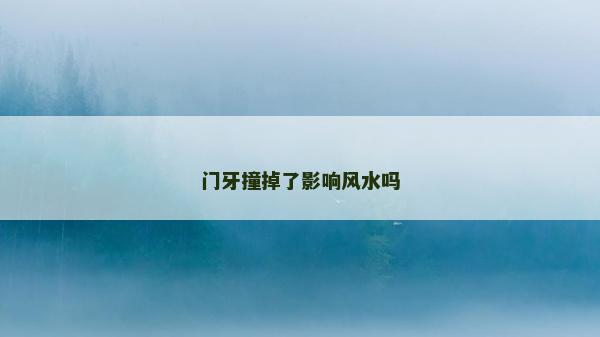门牙撞掉了影响风水吗