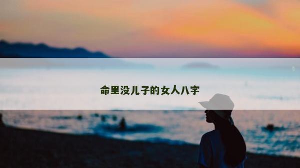 命里没儿子的女人八字