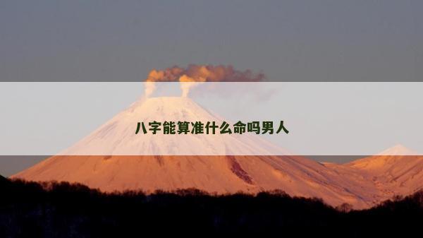 八字能算准什么命吗男人
