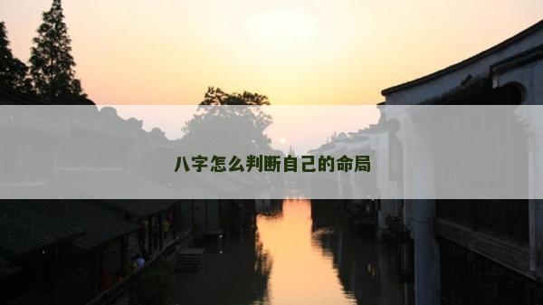 八字怎么判断自己的命局
