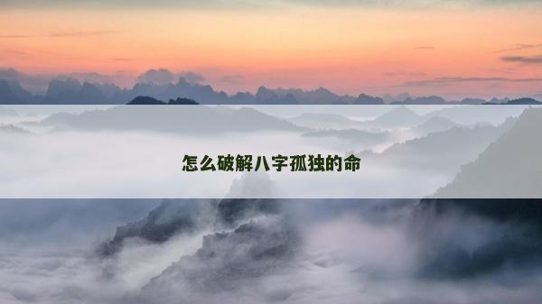 怎么破解八字孤独的命