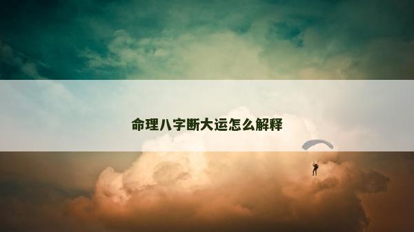 命理八字断大运怎么解释