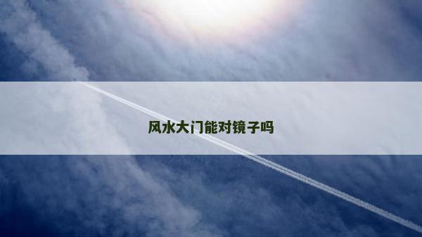 风水大门能对镜子吗