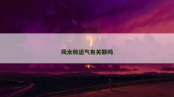 风水和运气有关联吗