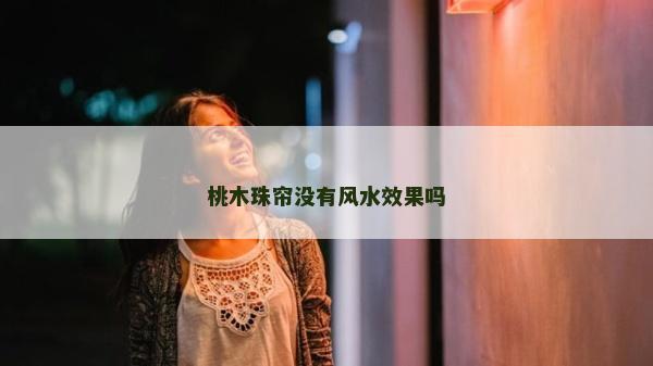 桃木珠帘没有风水效果吗