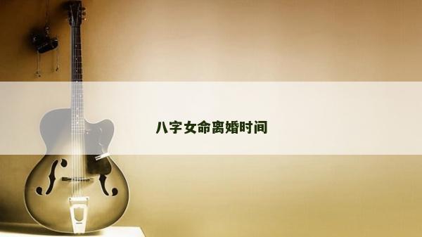 八字女命离婚时间