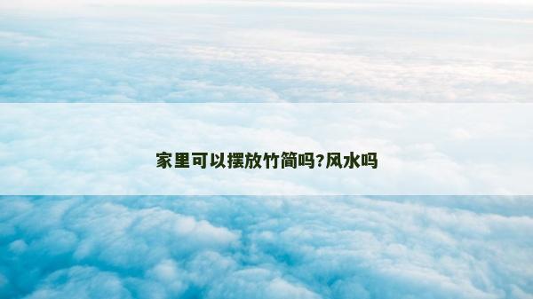 家里可以摆放竹简吗?风水吗