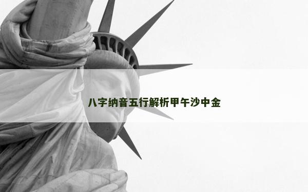 八字纳音五行解析甲午沙中金