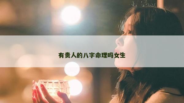 有贵人的八字命理吗女生