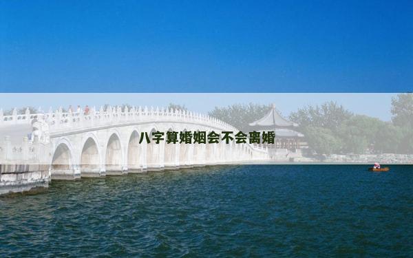 八字算婚姻会不会离婚