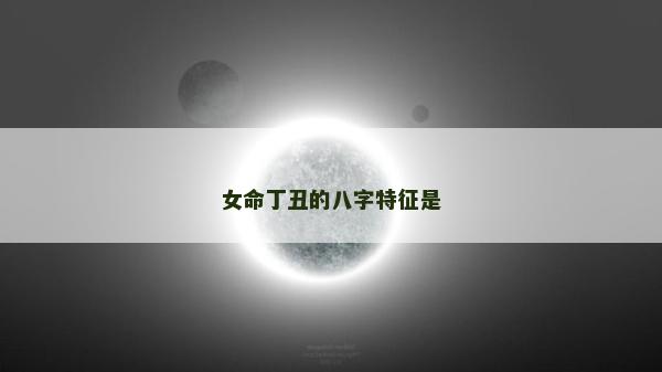 女命丁丑的八字特征是