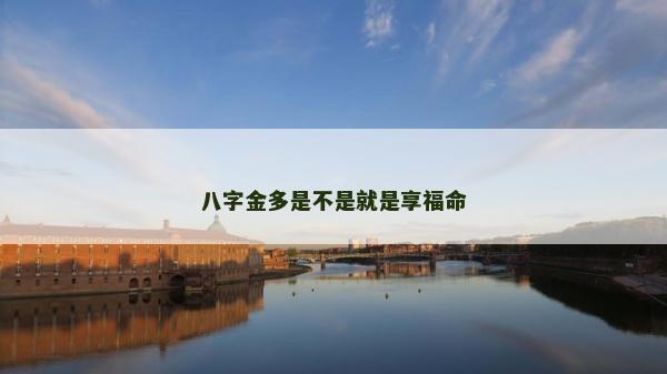 八字金多是不是就是享福命