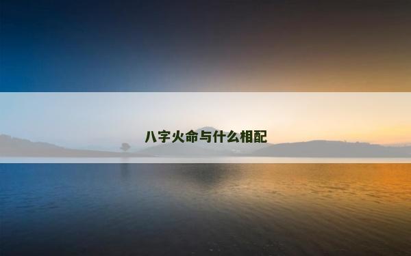 八字火命与什么相配