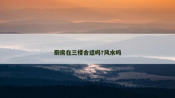 厨房在三楼合适吗?风水吗