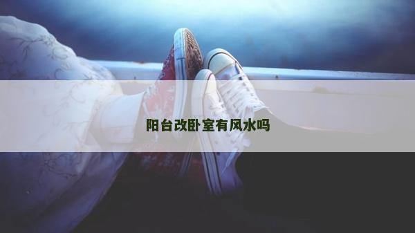 阳台改卧室有风水吗