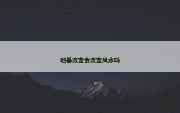 地基改变会改变风水吗