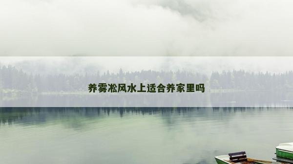 养雾凇风水上适合养家里吗