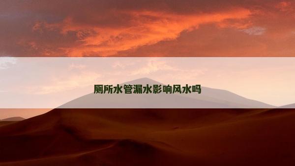 厕所水管漏水影响风水吗