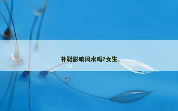 补鞋影响风水吗?女生