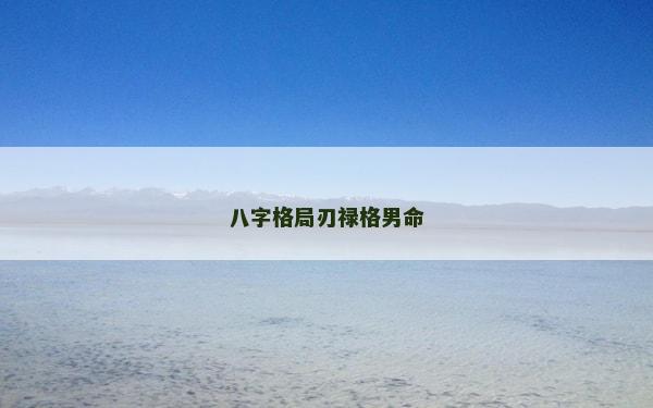 八字格局刃禄格男命