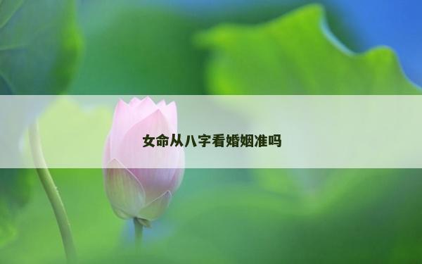 女命从八字看婚姻准吗