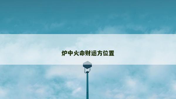 炉中火命财运方位置